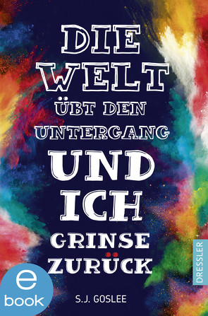 Die Welt übt den Untergang und ich grinse zurück von Goslee,  S.J., Harms-Nicolai,  Marianne, Schneider,  Frauke