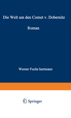 Die Welt um den Cornet v. Dobernitz von Fuchs-Hartmann,  Werner