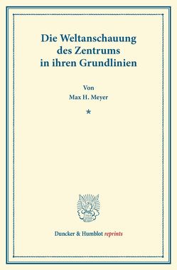 Die Weltanschauung des Zentrums in ihren Grundlinien. von Meyer,  Max H.