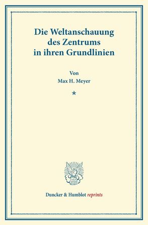 Die Weltanschauung des Zentrums in ihren Grundlinien. von Meyer,  Max H.