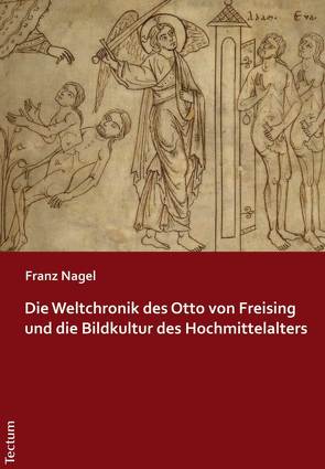 Die Weltchronik des Otto von Freising und die Bildkultur des Hochmittelalters von Nagel,  Franz