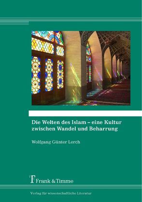 Die Welten des Islam – eine Kultur zwischen Wandel und Beharrung von Lerch,  Wolfgang Günter