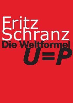 Die Weltformel U=P von Schranz,  Fritz