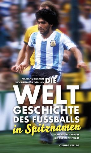Die Weltgeschichte des Fußballs in Spitznamen von Beraldi,  Mariano, Osburg,  Wolf-Rüdiger