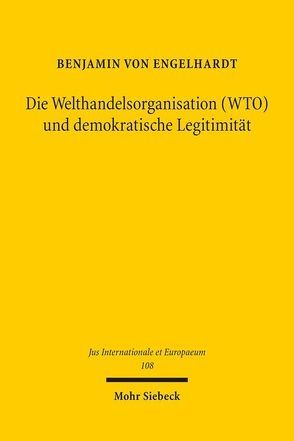 Die Welthandelsorganisation (WTO) und demokratische Legitimität von Engelhardt,  Benjamin von