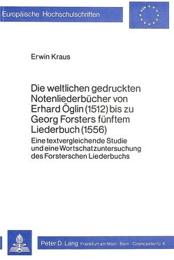 Die weltlichen gedruckten Notenliederbücher von Erhard Öglin (1512) bis zu Georg Forsters fünftem Liederbuch (1556) von Kraus,  Erwin