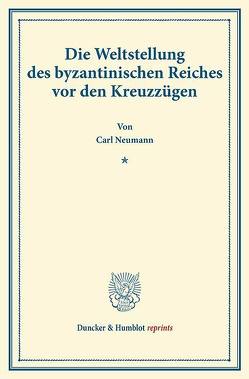 Die Weltstellung des byzantinischen Reiches vor den Kreuzzügen. von Neumann,  Carl