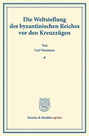 Die Weltstellung des byzantinischen Reiches vor den Kreuzzügen. von Neumann,  Carl