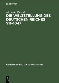 Die Weltstellung des Deutschen Reiches, 911–1047 von Cartellieri,  Alexander