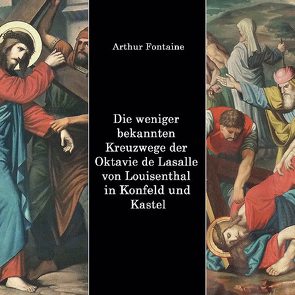 Die weniger bekannten Kreuzwege der Octavie de Lasalle von Louisenthal in den Kirchen von Konfeld und Kastel von Fontaine,  Arthur