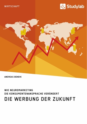 Die Werbung der Zukunft. Wie Neuromarketing die Konsumentenansprache verändert von Bendik,  Andreas