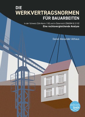 Die Werkvertragsnormen für Bauarbeiten in der Schweiz (SIA-Norm 118) und in Österreich (ÖNORM B 2110) von Althaus,  Dr. iur. Daniel A.