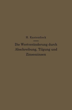 Die Wertveränderung durch Abschreibung, Tilgung und Zinseszinsen von Kastendieck,  Hermann