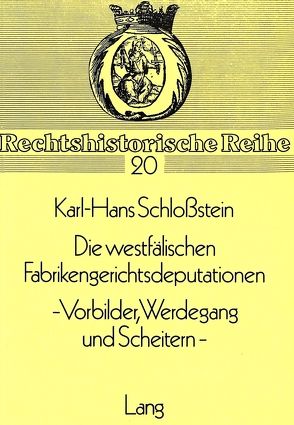 Die westfälischen Fabrikengerichtsdeputationen- – Vorbilder, Werdegang und Scheitern – von Schlosstein,  Karl-Hans