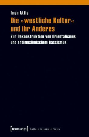 Die »westliche Kultur« und ihr Anderes von Attia,  Iman