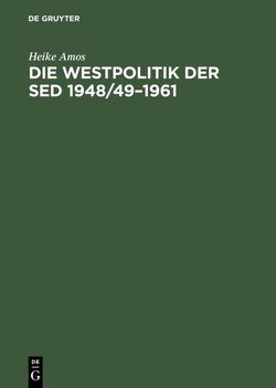 Die Westpolitik der SED 1948/49–1961 von Amos,  Heike