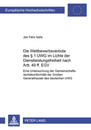 Die Wettbewerbsverbote des § 1 UWG im Lichte der Dienstleistungsfreiheit nach Artt. 49 ff. EGV von Isele,  Jan Felix