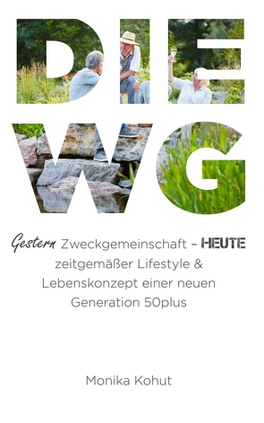 DIE WG – Gestern Zweckgemeinschaft, heute zeitgemäßer Lifestyle & Lebenskonzept einer neuen Generation 50plus von Kohut,  Monika