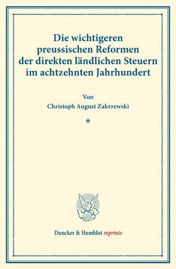 Die wichtigeren preussischen Reformen der direkten ländlichen Steuern im achtzehnten Jahrhundert. von Zakrzewski,  Christoph August