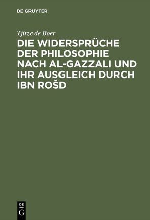 Die Widersprüche der Philosophie nach al-Gazzali und ihr ausgleich durch Ibn Rošd von Boer,  Tjitze de