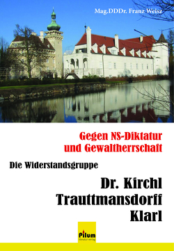 Die Widerstandsgruppe Dr. Kirchl / Trauttmansdorff / Klarl von Weisz,  Franz