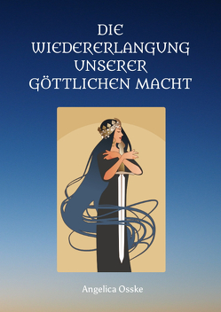 Die Wiedererlangung unserer göttlichen Macht von Osske,  Angelica