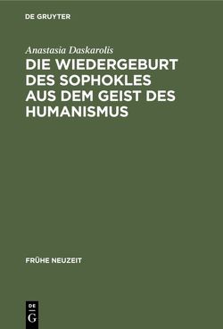 Die Wiedergeburt des Sophokles aus dem Geist des Humanismus von Daskarolis,  Anastasia