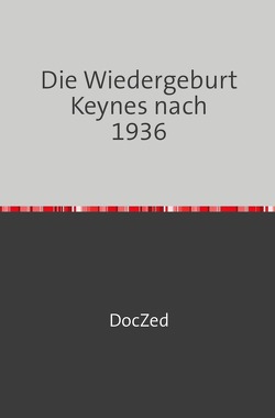 Die Wiedergeburt Keynes nach 1936 von Zed,  Doc