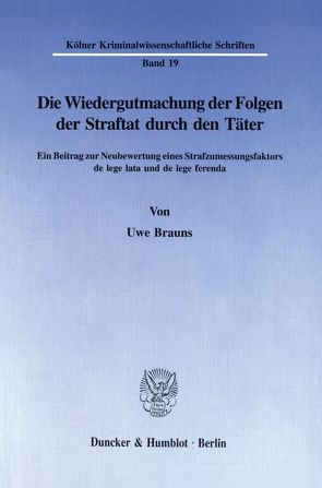 Die Wiedergutmachung der Folgen der Straftat durch den Täter. von Brauns,  Uwe