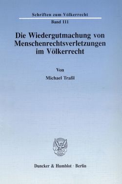 Die Wiedergutmachung von Menschenrechtsverletzungen im Völkerrecht. von Traßl,  Michael