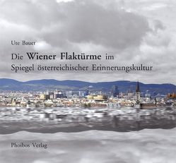 Die Wiener Flaktürme im Spiegel österreichischer Erinnerungskultur von Bauer,  Ute