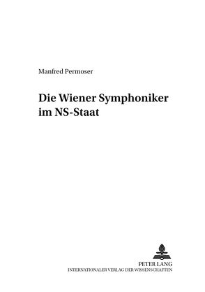 Die Wiener Symphoniker im NS-Staat von Permoser,  Manfred