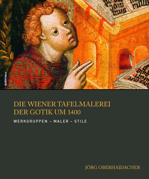 Die Wiener Tafelmalerei der Gotik um 1400 von Oberhaidacher,  Jörg