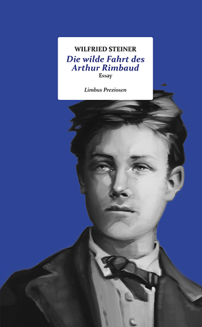 Die wilde Fahrt des Arthur Rimbaud von Gauss,  Karl Markus, Steiner,  Wilfried