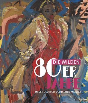Die wilden 80er Jahre in der deutsch-deutschen Malerei von Götzmann,  Jutta, Havemann,  Anna