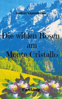 Die wilden Rosen am Monte Cristallo von Leyendecker,  Gudrun
