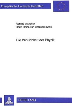 Die Wirklichkeit der Physik von Borzeszkowski,  Horst-Heino von, Wahsner,  Renate