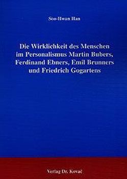 Die Wirklichkeit des Menschen im Personalismus Martin Bubers, Ferdinand Ebners, Emil Brunners und Friedrich Gogartens von Han,  Soo-Hwan