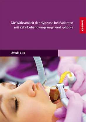 Die Wirksamkeit der Hypnose bei Patienten mit Zahnbehandlungsangst und -phobie von Lirk,  Ursula