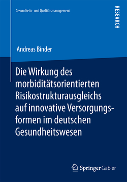 Die Wirkung des morbiditätsorientierten Risikostrukturausgleichs auf innovative Versorgungsformen im deutschen Gesundheitswesen von Binder,  Andreas