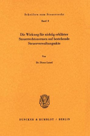 Die Wirkung für nichtig erklärter Steuerrechtsnormen auf bestehende Steuerverwaltungsakte. von Latzel,  Dieter