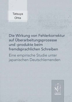 Die Wirkung von Fehlerkorrektur auf Überarbeitungsprozesse und -produkte beim fremdsprachlichen Schreiben von Ohta,  Tatsuya