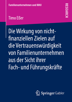 Die Wirkung von nicht-finanziellen Zielen auf die Vertrauenswürdigkeit von Familienunternehmen aus der Sicht ihrer Fach- und Führungskräfte von Eßer,  Timo
