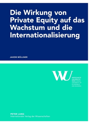 Die Wirkung von Private Equity auf das Wachstum und die Internationalisierung von Müllner,  Jakob