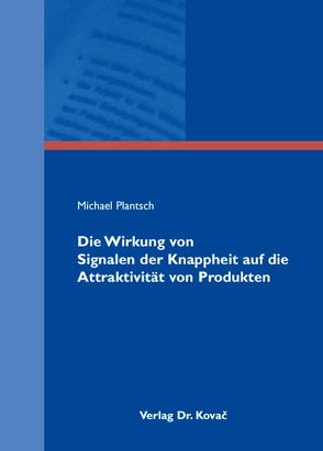 Die Wirkung von Signalen der Knappheit auf die Attraktivität von Produkten von Plantsch,  Michael