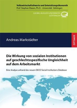 Die Wirkung von sozialen Institutionen auf geschlechtsspezifische Ungleichheit auf dem Arbeitsmarkt von Markstädter,  Andreas