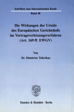 Die Wirkungen der Urteile des Europäischen Gerichtshofs im Vertragsverletzungsverfahren (Art. 169 ff. EWGV). von Tsikrikas,  Dimitrios