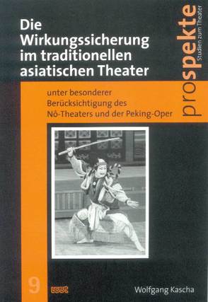 Die Wirkungssicherung im traditionellen asiatischen Theater unter besonderer Berücksichtigung des Nô-Theaters und der Peking-Oper von Kascha,  Wolfgang