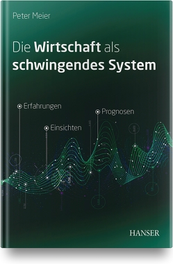 Die Wirtschaft als schwingendes System von Meier,  Peter