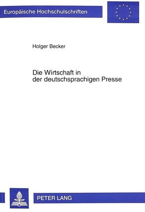 Die Wirtschaft in der deutschsprachigen Presse von Becker,  Holger